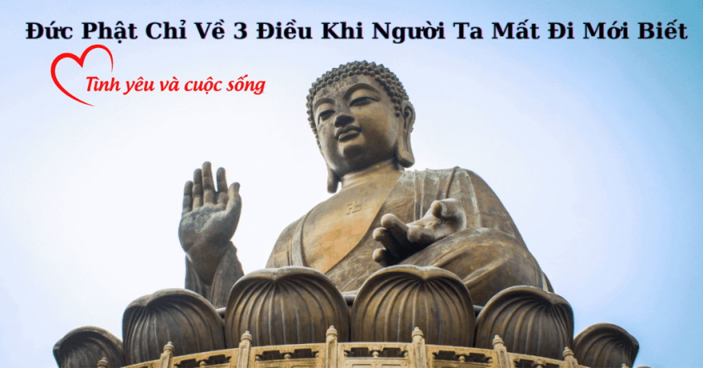 Phật Chỉ Về 3 Điều Khi Người Ta Mất Đi Mới Biết